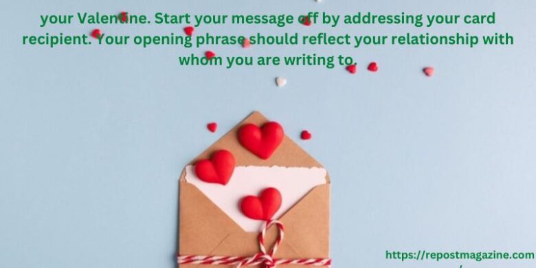 Address your Valentine. Start your message off by addressing your card recipient. Your opening phrase should reflect your relationship with whom you are writing to.